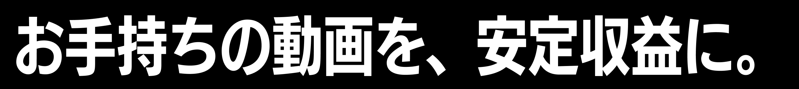 お手持ちの動画を、安定収益に。